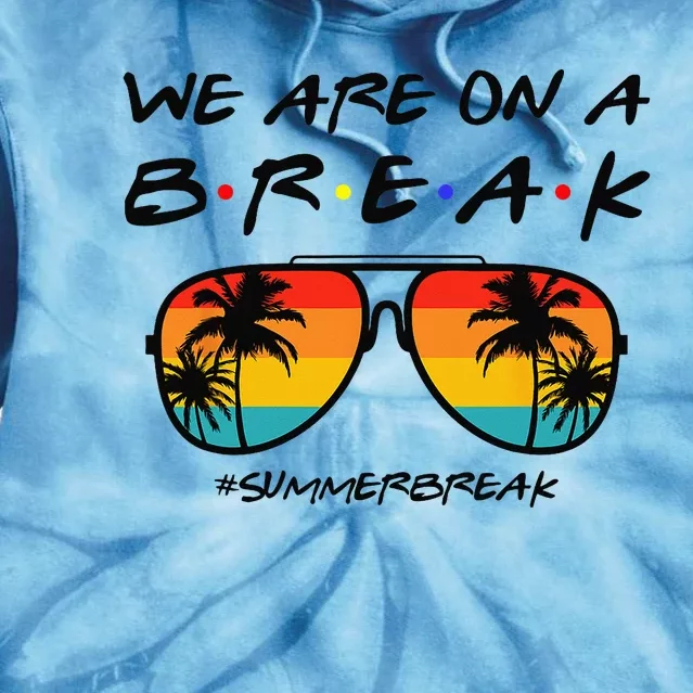 We Are On A Break Teacher Glasses Summer Break Hello Summer Tie Dye Hoodie