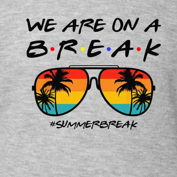 We Are On A Break Teacher Glasses Summer Break Hello Summer Toddler Sweatshirt