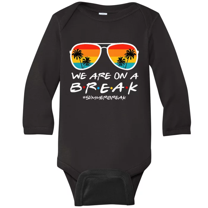 We Are On A Break Teacher End Of School Year Hello Summer Baby Long Sleeve Bodysuit