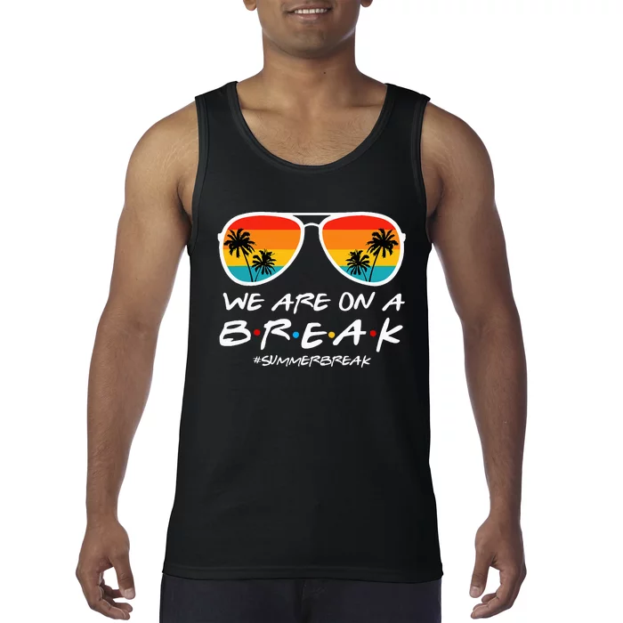 We Are On A Break Teacher End Of School Year Hello Summer Tank Top