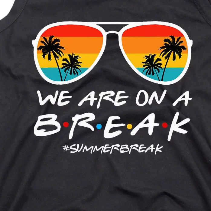 We Are On A Break Teacher End Of School Year Hello Summer Tank Top