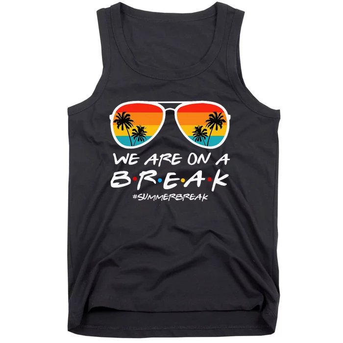 We Are On A Break Teacher End Of School Year Hello Summer Tank Top