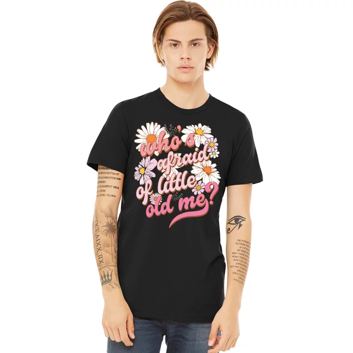 Whos Afraid Of Little Funny Old Me Premium T-Shirt