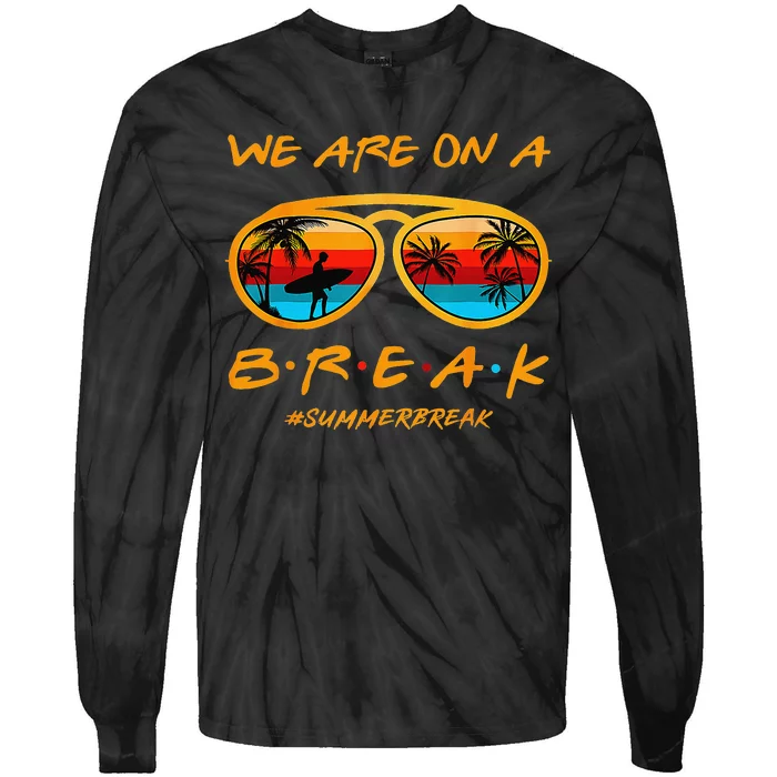 We Are On A Break Teacher Summer Sunglasses Hello Summer Tie-Dye Long Sleeve Shirt