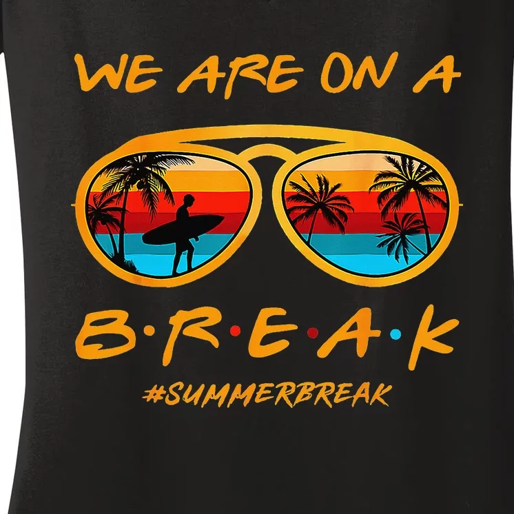 We Are On A Break Teacher Summer Sunglasses Hello Summer Women's V-Neck T-Shirt