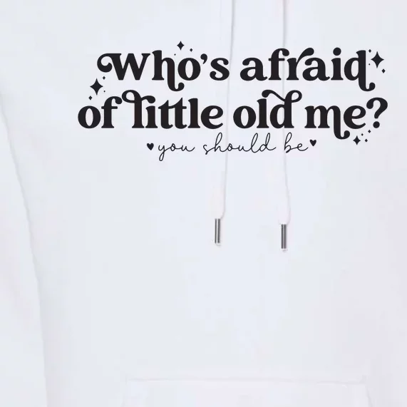 WhoS Afraid Of Little Old Me Premium Hoodie