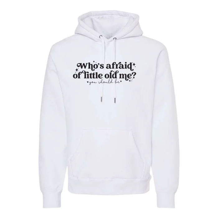 WhoS Afraid Of Little Old Me Premium Hoodie