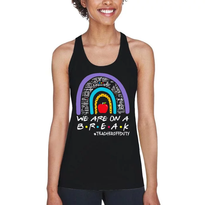 We Are On A Break Teacher Off Duty Women's Racerback Tank