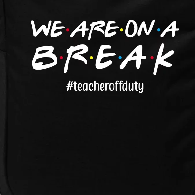 We Are On A Break Teacher Off Duty Impact Tech Backpack