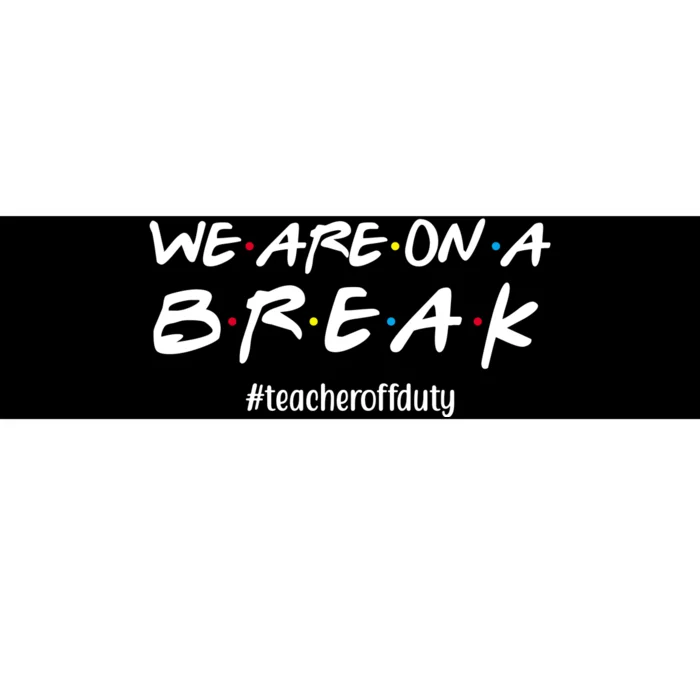 We Are On A Break Teacher Off Duty Bumper Sticker