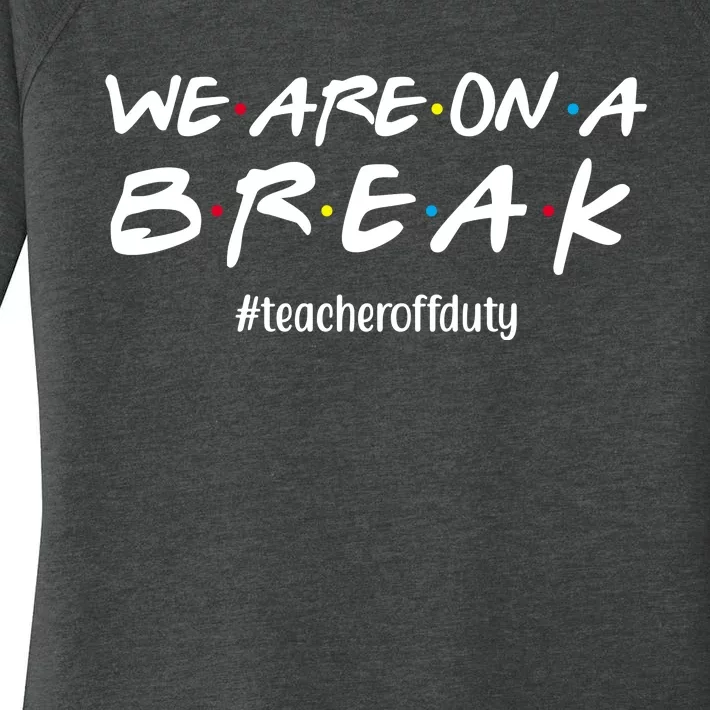 We Are On A Break Teacher Off Duty Women's Perfect Tri Tunic Long Sleeve Shirt