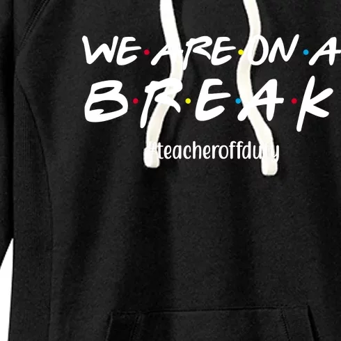 We Are On A Break Teacher Off Duty Women's Fleece Hoodie