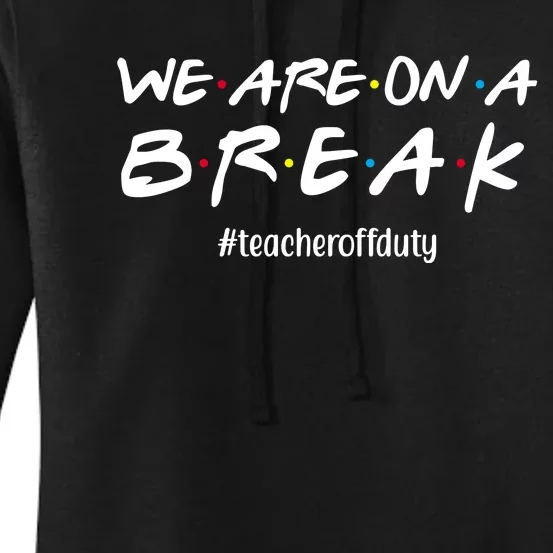 We Are On A Break Teacher Off Duty Women's Pullover Hoodie