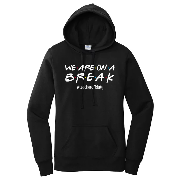 We Are On A Break Teacher Off Duty Women's Pullover Hoodie