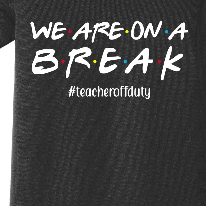 We Are On A Break Teacher Off Duty Baby Bodysuit