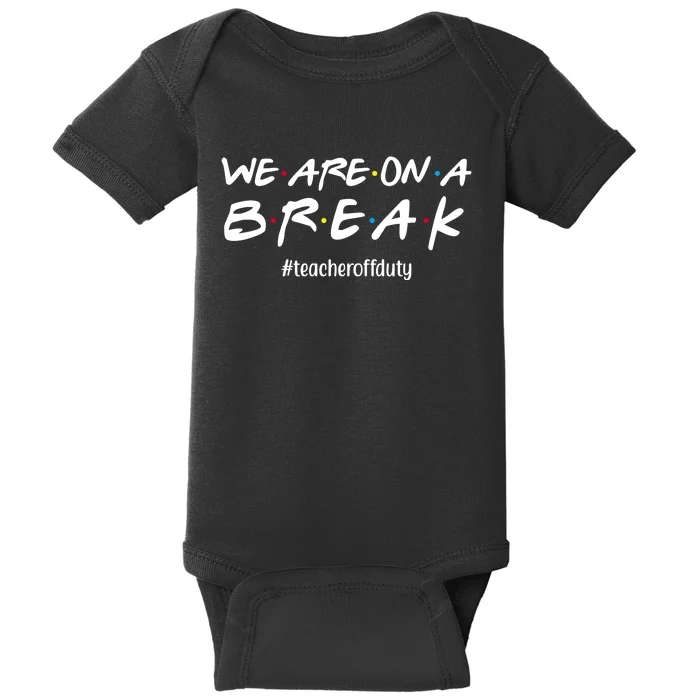 We Are On A Break Teacher Off Duty Baby Bodysuit