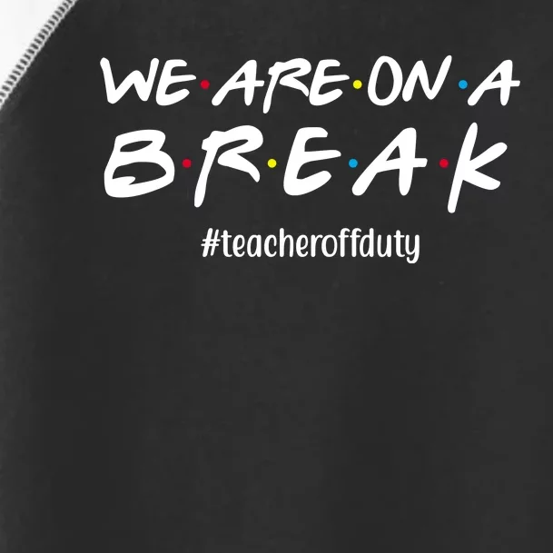 We Are On A Break Teacher Off Duty Toddler Fine Jersey T-Shirt