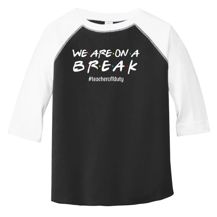 We Are On A Break Teacher Off Duty Toddler Fine Jersey T-Shirt