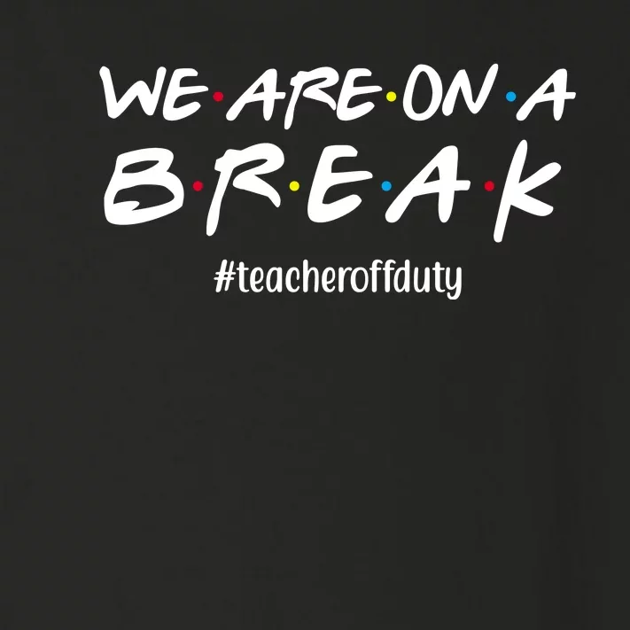 We Are On A Break Teacher Off Duty Toddler Long Sleeve Shirt