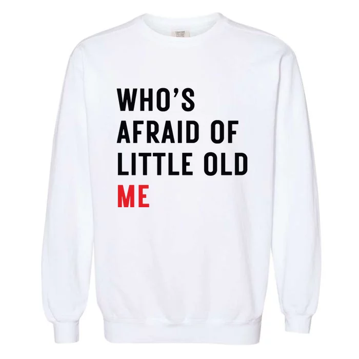 Whos Afraid Of Little Old Me Garment-Dyed Sweatshirt