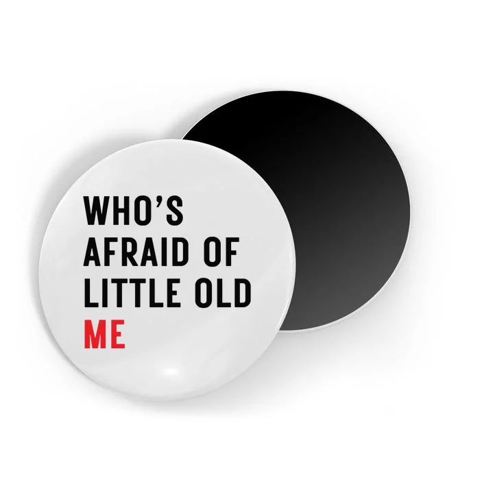 Whos Afraid Of Little Old Me Magnet