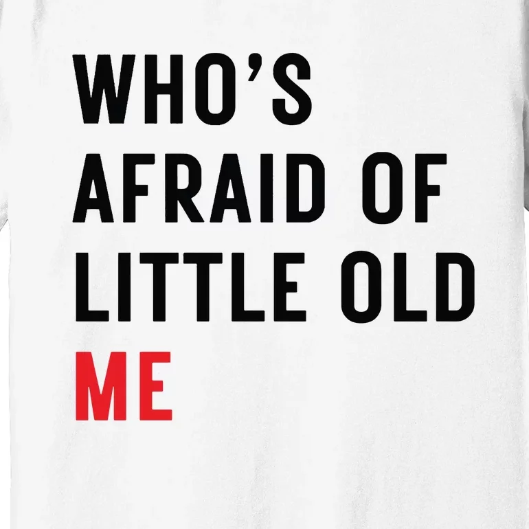 Whos Afraid Of Little Old Me Premium T-Shirt