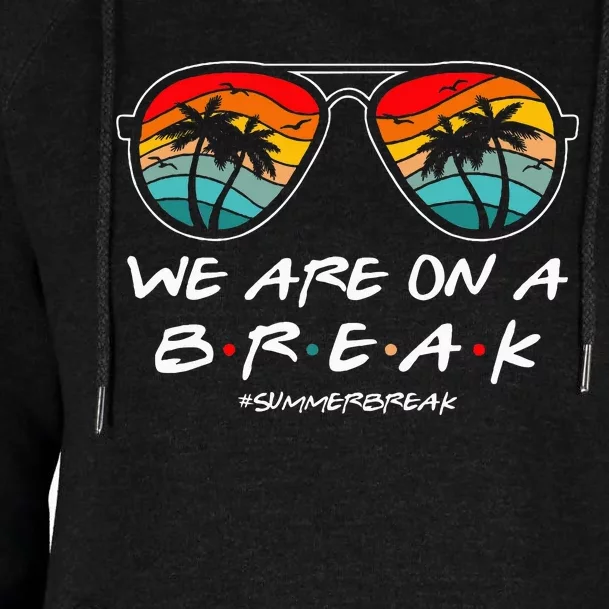 We Are On A Break Teacher Glasses Summer Break Hello Summer Womens Funnel Neck Pullover Hood