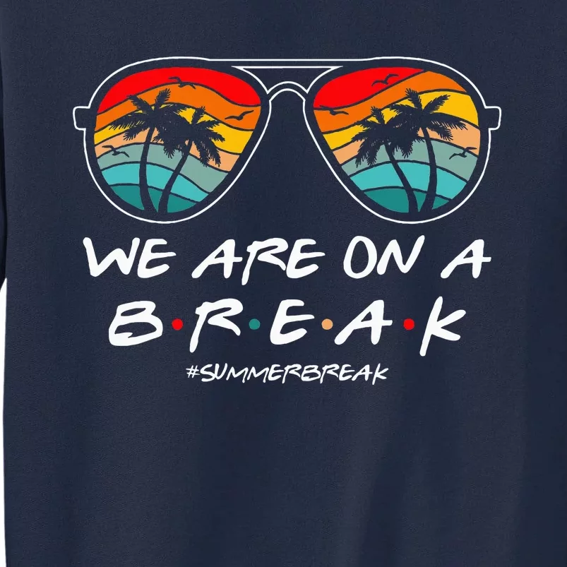 We Are On A Break Teacher Glasses Summer Break Hello Summer Tall Sweatshirt