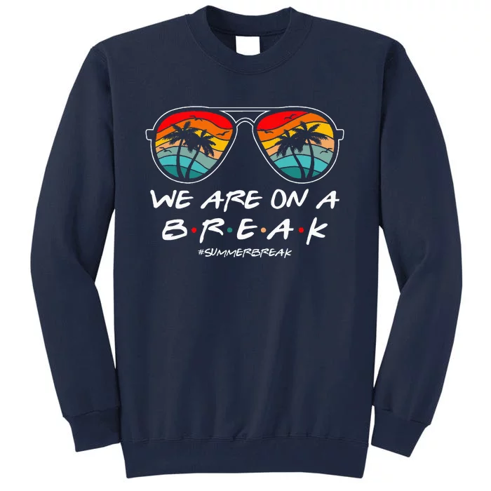 We Are On A Break Teacher Glasses Summer Break Hello Summer Tall Sweatshirt