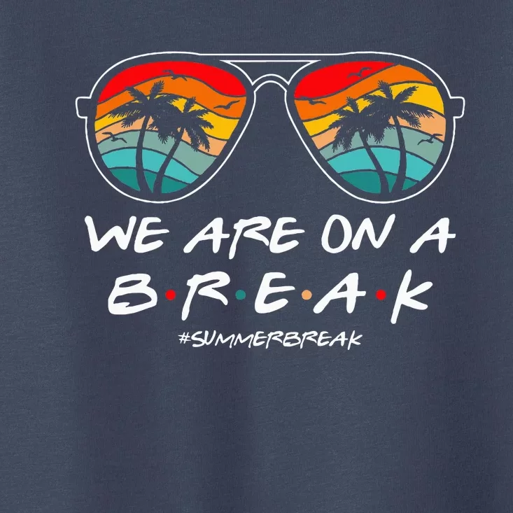 We Are On A Break Teacher Glasses Summer Break Hello Summer Toddler T-Shirt