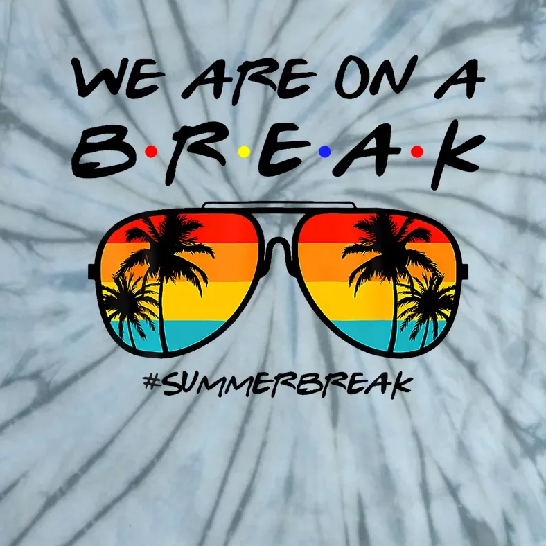 We Are On A Break Teacher Glasses Summer Break Hello Summer Tie-Dye T-Shirt