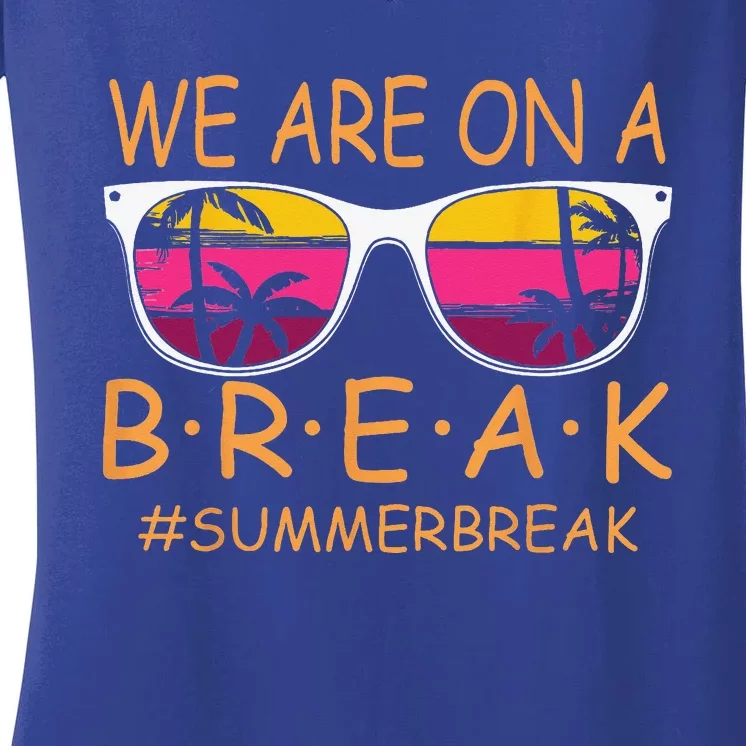 We Are On A Break Teacher Glasses Summer Break Hello Summer Women's V-Neck T-Shirt