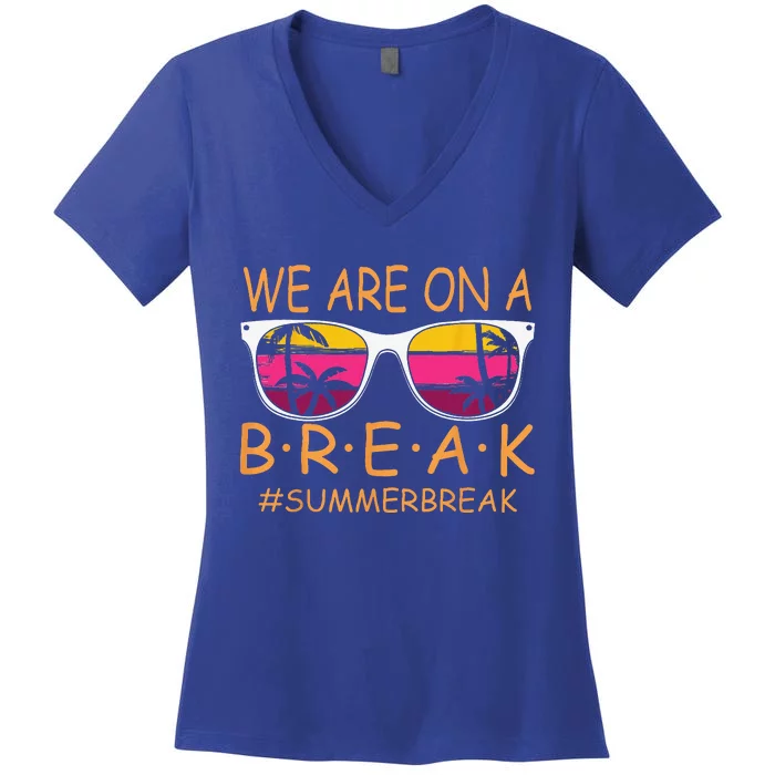 We Are On A Break Teacher Glasses Summer Break Hello Summer Women's V-Neck T-Shirt