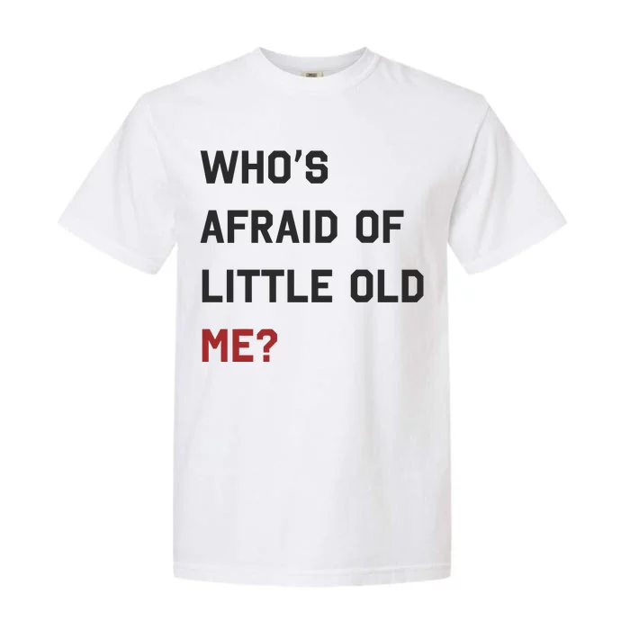 Whos Afraid Of Little Old Me Garment-Dyed Heavyweight T-Shirt