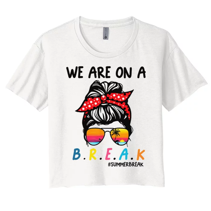 We Are On A Break Teacher Summer Last Day Of School Off DutY Women's Crop Top Tee