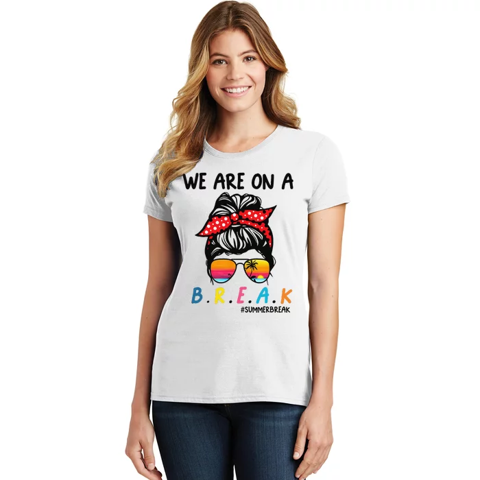 We Are On A Break Teacher Summer Last Day Of School Off DutY Women's T-Shirt