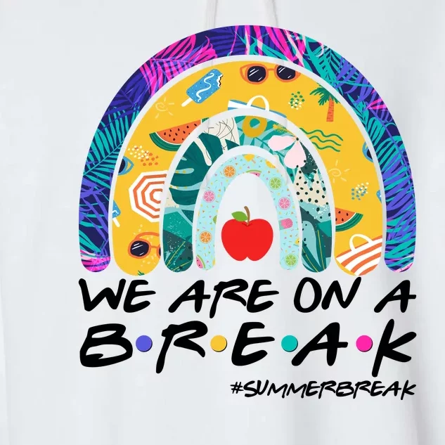 We Are On A Break #Summerbreak Schools Out Garment-Dyed Fleece Hoodie