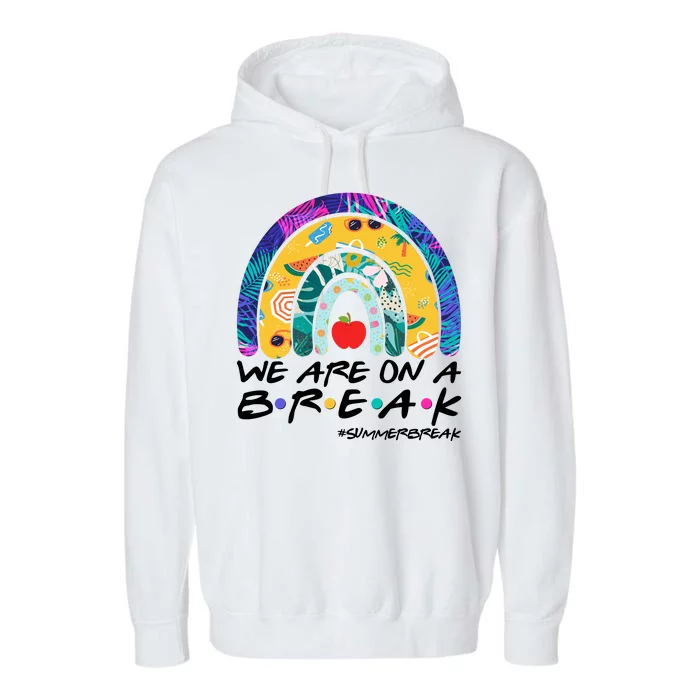 We Are On A Break #Summerbreak Schools Out Garment-Dyed Fleece Hoodie