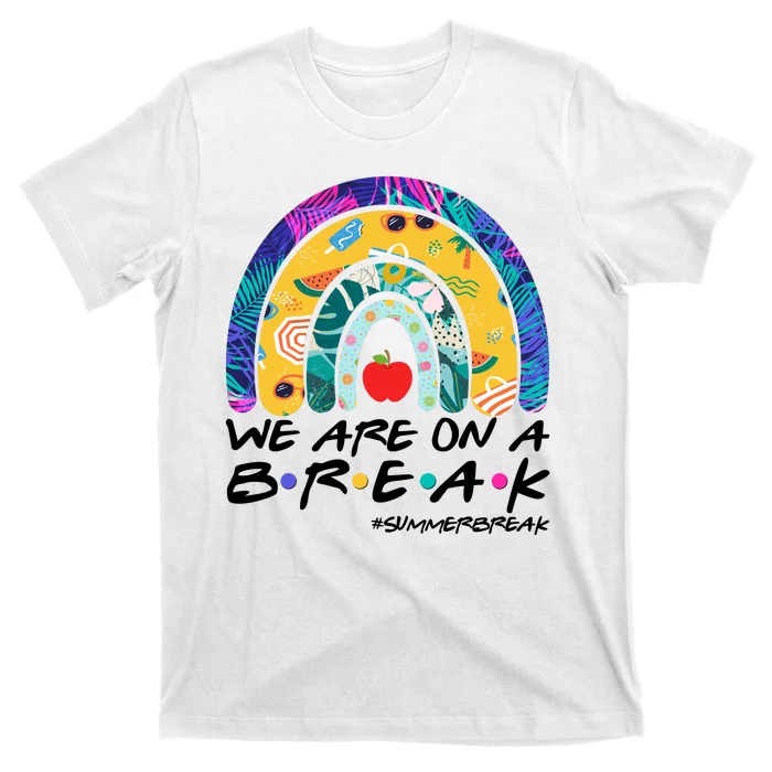 We Are On A Break #Summerbreak Schools Out T-Shirt