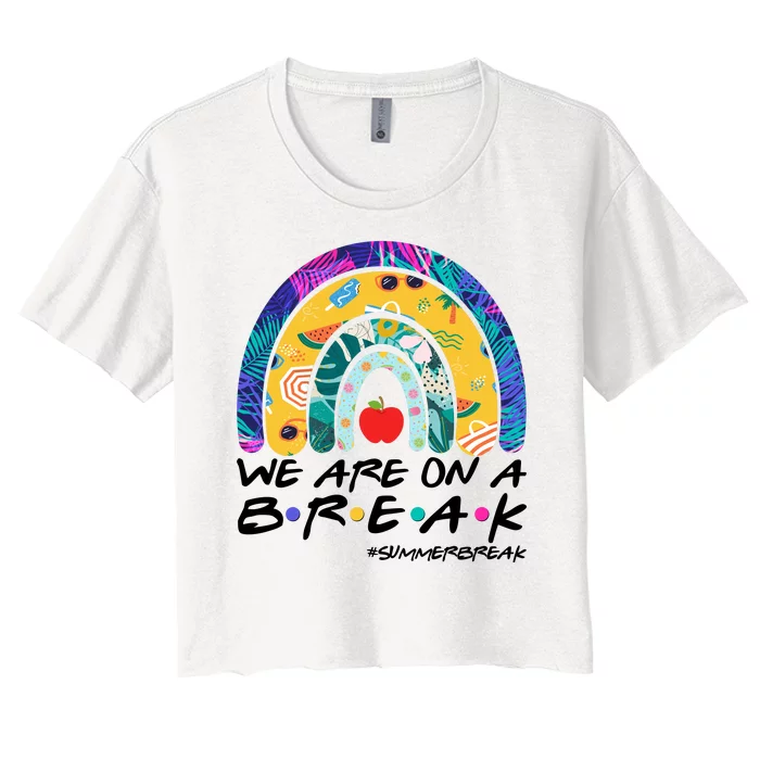 We Are On A Break #Summerbreak Schools Out Women's Crop Top Tee