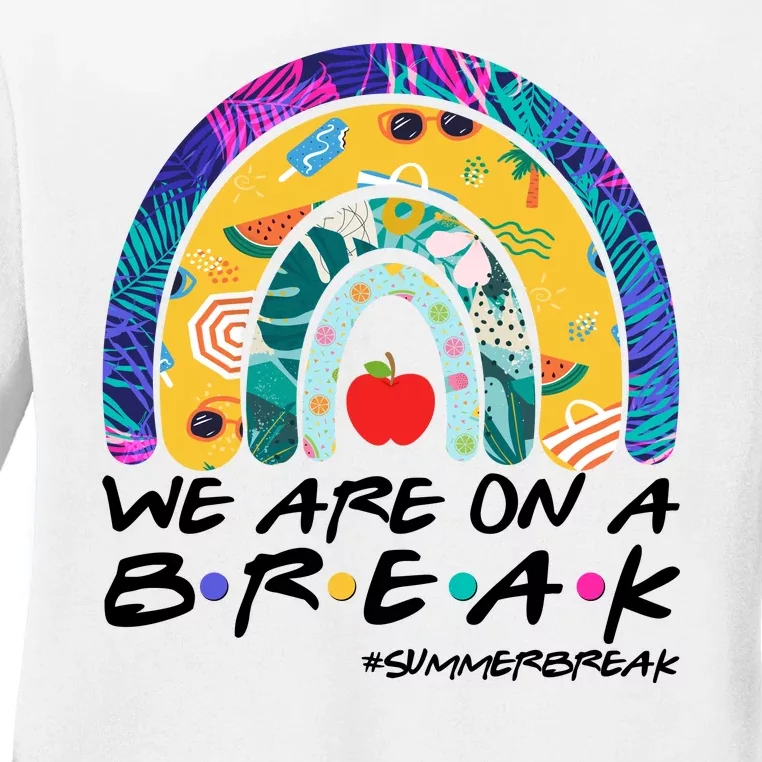 We Are On A Break #Summerbreak Schools Out Ladies Long Sleeve Shirt