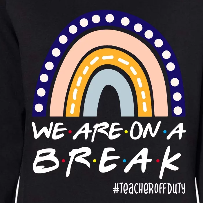 We Are On A Break Teacher Off Duty Friends Rainbow Womens California Wash Sweatshirt