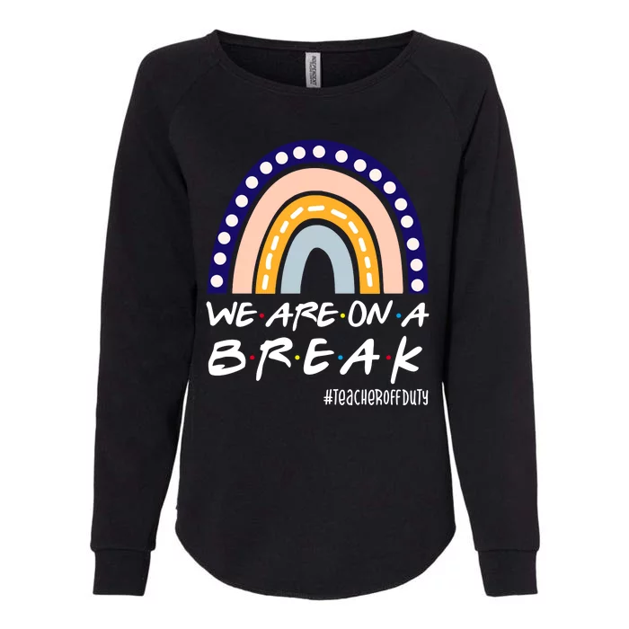 We Are On A Break Teacher Off Duty Friends Rainbow Womens California Wash Sweatshirt