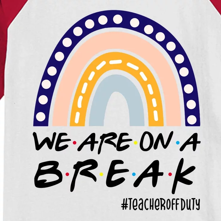 We Are On A Break Teacher Off Duty Friends Rainbow Kids Colorblock Raglan Jersey