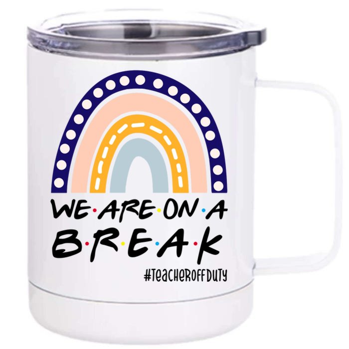 We Are On A Break Teacher Off Duty Friends Rainbow Front & Back 12oz Stainless Steel Tumbler Cup