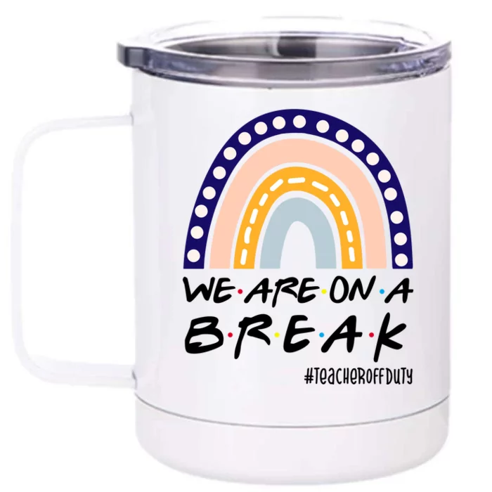 We Are On A Break Teacher Off Duty Friends Rainbow Front & Back 12oz Stainless Steel Tumbler Cup