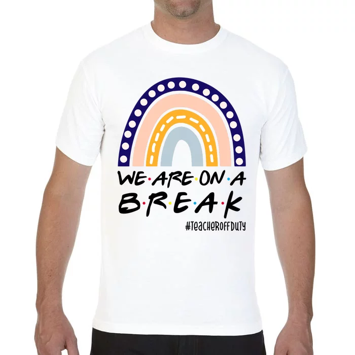 We Are On A Break Teacher Off Duty Friends Rainbow Comfort Colors T-Shirt