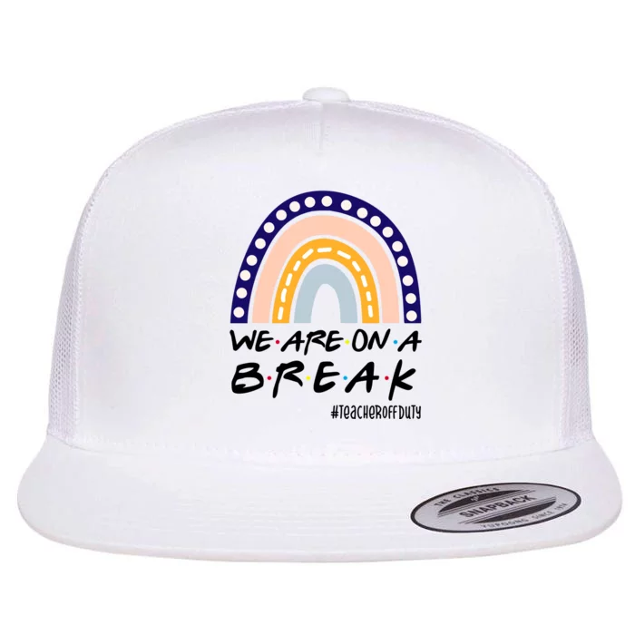 We Are On A Break Teacher Off Duty Friends Rainbow Flat Bill Trucker Hat