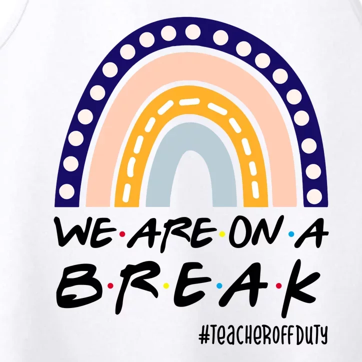 We Are On A Break Teacher Off Duty Friends Rainbow Performance Tank