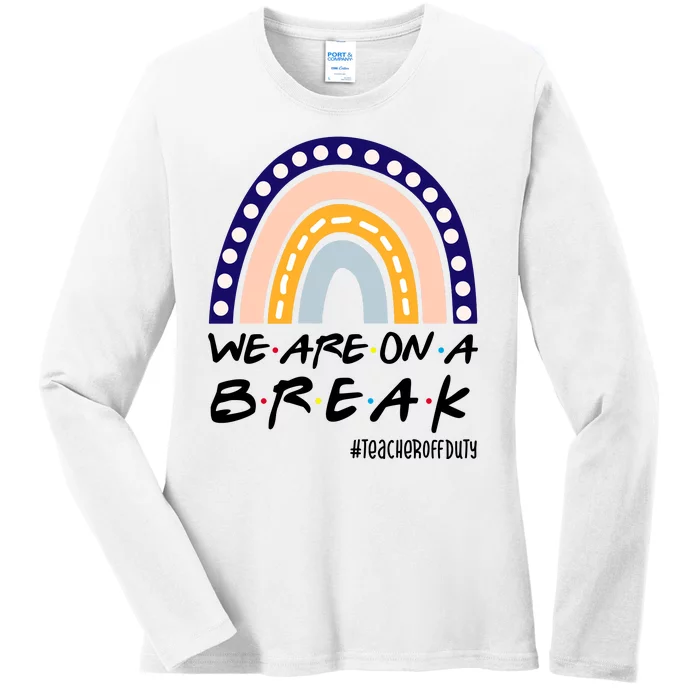 We Are On A Break Teacher Off Duty Friends Rainbow Ladies Long Sleeve Shirt